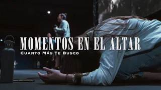 Cuanto Más Te Busco | MOMENTOS EN EL ALTAR | CENTRO VIDA