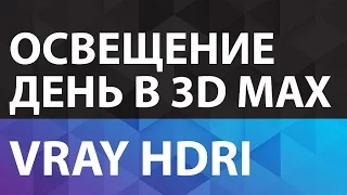 Освещение в 3D Max Vray HDRI Уроки по 3Ds Max - дневное освещение в 3D Max. Освещение в 3D Max