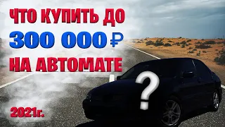 Какую машину купить до 300 тысяч рублей на автомате?