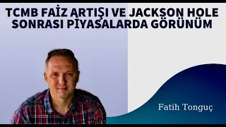 TCMB FAİZ ARTIŞI VE JACKSON HOLE SONRASI PİYASALARDA GÖRÜNÜM