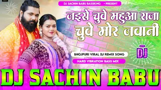 Jaise #Chuwe #Mahuaa Raja Chuwe Mor Jawani #Samar Singh Jhankar Bass Mixx Dj Sachin Babu BassKing