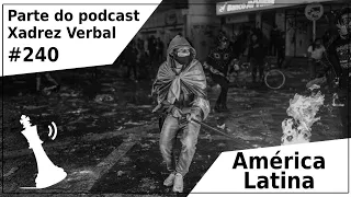 América Latina - Xadrez Verbal Podcast #240