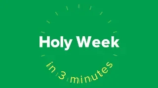 Holy Week in Three Minutes