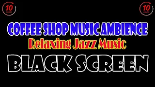 Relaxing Jazz Music Black Screen | Coffee Shop Music Ambience for Sleep, Relax, Study, Work