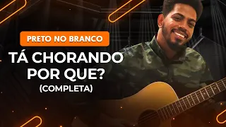 TÁ CHORANDO POR QUE? - Preto No Branco (completa) | Como tocar no violão