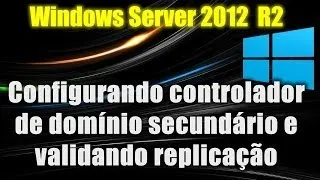 Windows Server 2012 R2 - Configurando controlador de domínio secundário e validando replicação