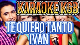 TE QUIERO TANTO - IVÁN  - KARAOKE KGB