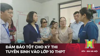 Đảm bảo tốt cho kỳ thi tuyển sinh vào lớp 10 THPT | Tin tức mới nhất hôm nay