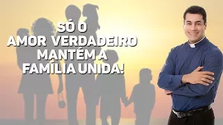 Só o amor verdadeiro mantém a família unida! - Padre Chrystian Shankar