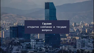 Грузия: открытие компании и текущие вопросы | Georgia: opening a company and current issues