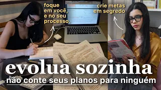 CALE A BOCA e faça os seus PLANOS EM SEGREDO [evolua sozinha]