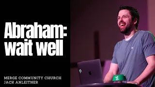 Abraham: wait well | Jack Anleitner | Merge Community Church