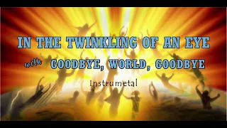 IN THE TWINKLING OF AN EYE with GOODBYE, WORLD, GOODBYE  | Instrumental