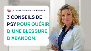 3 CONSEILS DE PSY POUR GUÉRIR D'UNE BLESSURE D'ABANDON