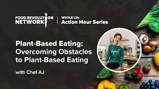 Plant-Based Eating | Chef AJ | Overcoming Obstacles to Plant-Based Eating