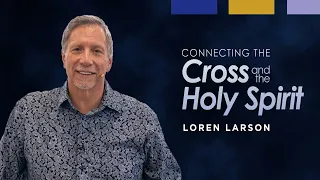 Connecting the Holy Spirit to the Cross | Professor Loren Larson