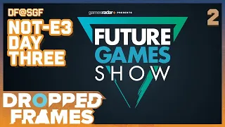 Dropped Frames@SGF -  NOT-E3 DAY 3 PART 2 - Future Games Show