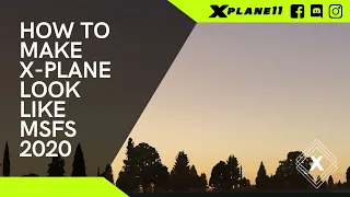 How To Make X-Plane 11 Look Like MSFS 2020