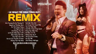 Nhạc Trẻ Remix Hay Nhất Của Đinh Tùng Huy - Ai Chung Tình Được Mãi,Người Lạ Thoáng Qua,Cứ Ngỡ Là Anh