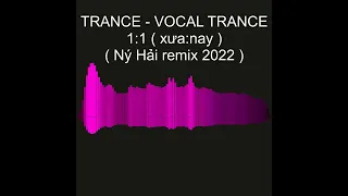 TRANCE - VOCAL TRANCE  - 1:1 ( xưa:nay ) - Ný Hải remix 2022