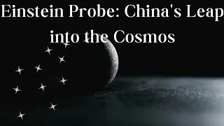 Einstein Probe: China's Leap into the Cosmos