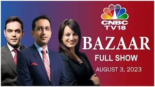 Bazaar: The Most Comprehensive Show On Stock Markets | Full Show | Aug 3, 2023 | CNBC TV18