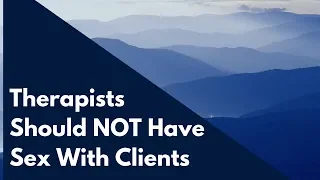 Therapists Should NOT Have Sex With Clients