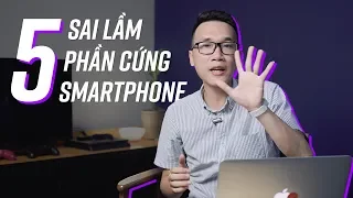 5 sai lầm khi chọn thông số trên smartphone