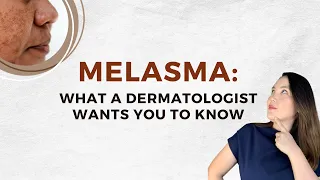 Melasma: what a dermatologist wants you to know
