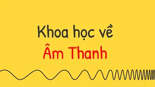 Khoa học âm thanh - Vật Lý Học Tập 18 | Tri thức nhân loại