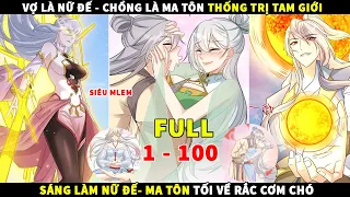 Vợ Là Nữ Đế - Chồng Là Ma Tôn Thống Trị Tam Giới | Vợ Tôi Và Tôi Thống Trị Tam Giới Full 1-100