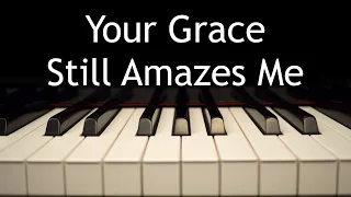 Your Grace Still Amazes Me - piano instrumental cover with lyrics