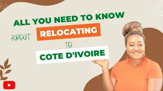 RELOCATING TO COTE D'IVOIRE | ALL YOU NEED TO KNOW | MOVING TO IVORY COAST #cotedivoire #ivorycoast