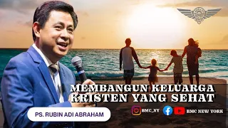 Ps. Rubin Adi Abraham. Membangun Keluarga Kristen Yang Sehat. BMC New York. 25 April 2024