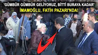 Ekrem İmamoğlu'na Fatih Semt Pazarı'nda Yoğun İlgi: Gümbür Gümbür Geliyoruz, Bitti Buraya Kadar