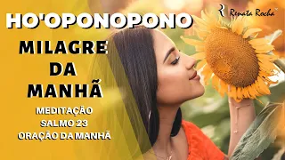 Milagre da manhã com Ho'oponopono - Salmo 23 - Oração da Manhã 🌻