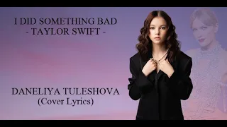 I DID SOMETHING BAD - TAYLOR SWIFT - DANELIYA TULESHOVA (Cover Lyrics)