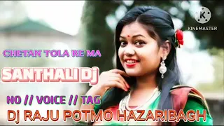 NO // VOICE // TAG //  SANTHALI // Dj // CHETAN //  TOLA //  RE MA //  Dj RAJU POTMO HAZARIBAGH