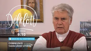 Communio Délelőtt – Tamási József atyával - 2024.05.16.