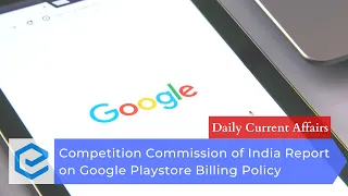 Competition Commission of India Submits Report on Google Play Store Billing Policy | Current Affairs
