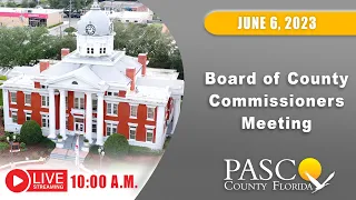 06.6.2023 Pasco Board of County Commissioners Meeting (Morning Session)