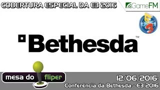 Conferência Bethesda - E3 2016 - Mesa do Fliper - GameFM AO VIVO