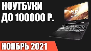 ТОП—7. Лучшие ноутбуки до 100000 руб. Ноябрь 2021 года. Рейтинг!