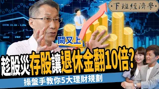 【理財】趁股災存股讓退休金翻10倍？破解小資理財盲點？一生必學5大財務規劃！ft. 闕又上｜下班經濟學296