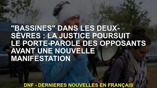 "Bassines" dans les deux-sèvres la justice continue le porte-parole des adversaires avant une nouvel