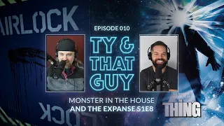 Ty & That Guy Ep 010 - Monster in the House & The Expanse S1E8 #TyandThatGuy
