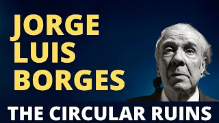 The Circular Ruins by Jorge Luis Borges - Short Story Summary, Analysis, Review