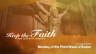 KEEP THE FAITH: Daily Mass with the Jesuits | 24 Apr 23, Monday of the Third Week of Easter