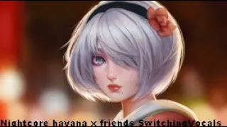 Nightcore - Havana x Friends (Switching Vocals)