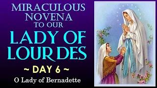 DAY 06 MIRACULOUS NOVENA TO OUR LADY OF LOURDES - O LADY OF BERNADETTE